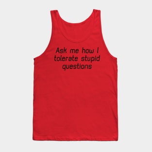 Ask Me How I Tolerate Stupid Questions Tank Top